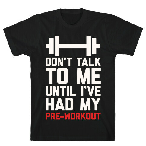 Don't Talk To Me Until I've Had My Pre-Workout T-Shirt