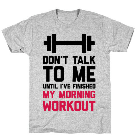 Don't Talk To Me Until I've Finished My Morning Workout T-Shirt