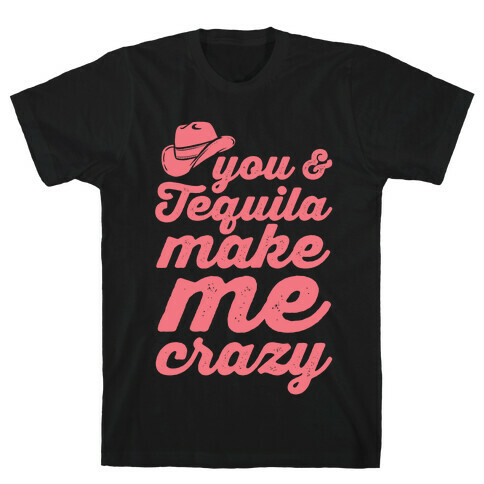 You & Tequila Make Me Crazy T-Shirt