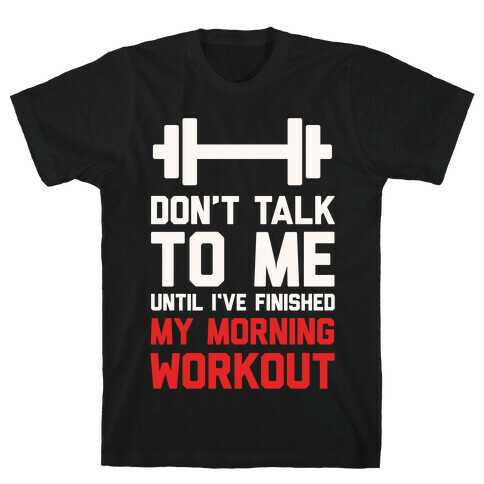 Don't Talk To Me Until I've Finished My Morning Workout T-Shirt