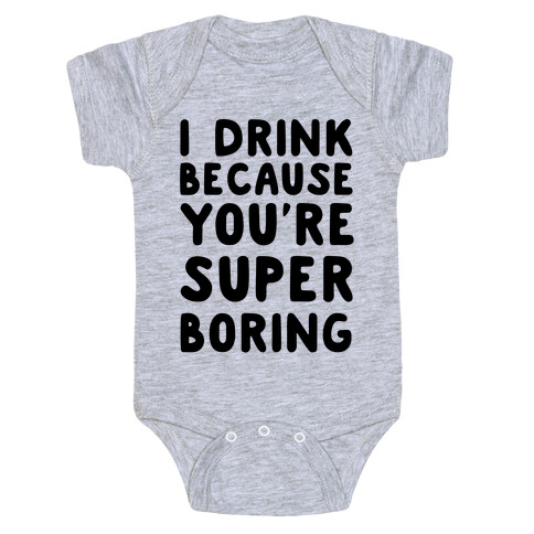 I Drink Because You're Super Boring Baby One-Piece