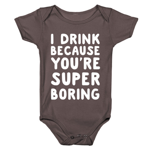 I Drink Because You're Super Boring Baby One-Piece