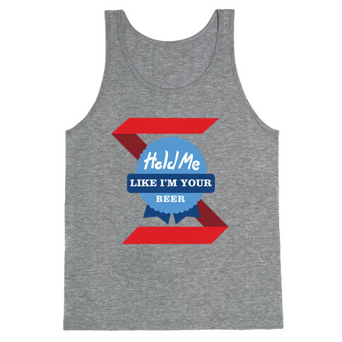 Hold Me Like I'm Your Beer Tank Top