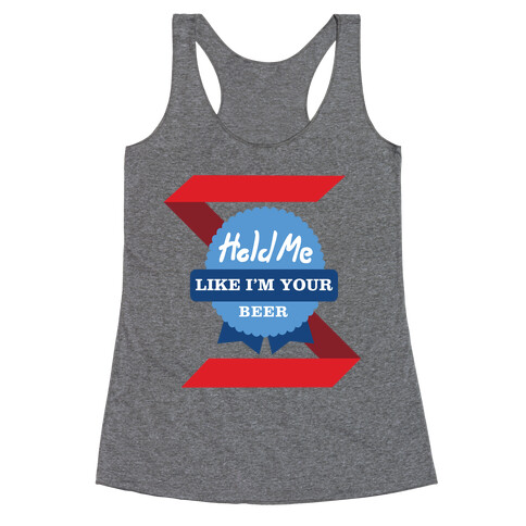 Hold Me Like I'm Your Beer Racerback Tank Top