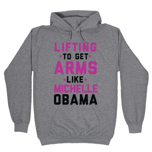 Lifting To Get Arms Like Michelle Obama Hooded Sweatshirt