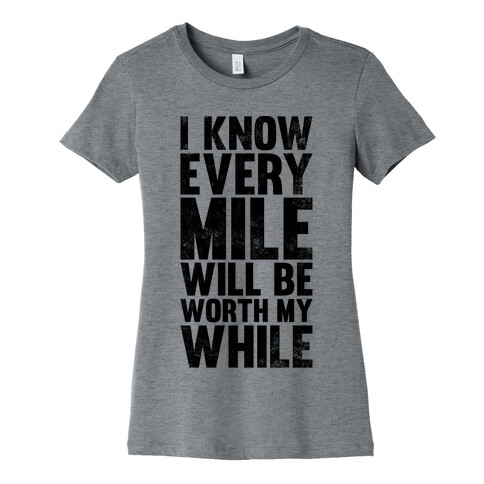 I Know Every Mile Will Be Worth My While Womens T-Shirt