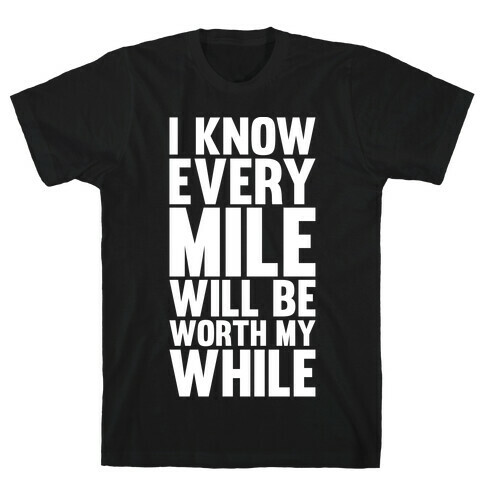 I Know Every Mile Will Be Worth My While T-Shirt