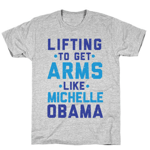 Lifting To Get Arms Like Michelle Obama T-Shirt