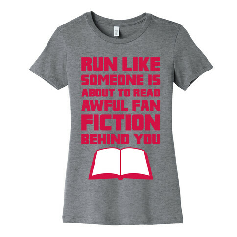 Run Like Somone Is About To Read Awful Fan Fiction Behind You Womens T-Shirt