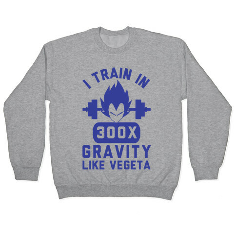 I Train In 300x Gravity Like Vegeta Pullover