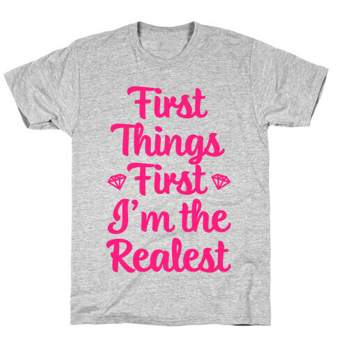 First Things First I'm The Realest T-Shirt