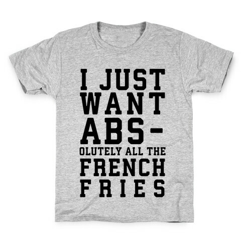 I Just Want Abs...olutely All the French Fries Kids T-Shirt