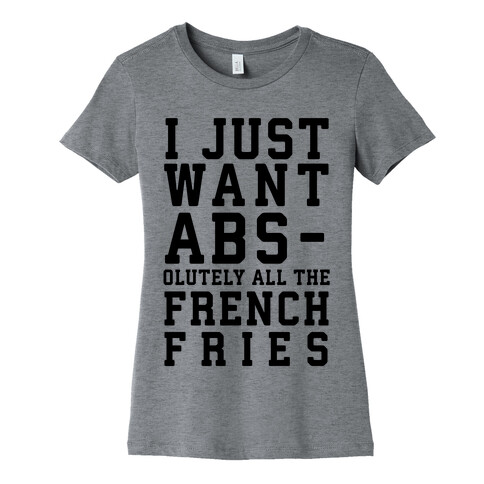 I Just Want Abs...olutely All the French Fries Womens T-Shirt