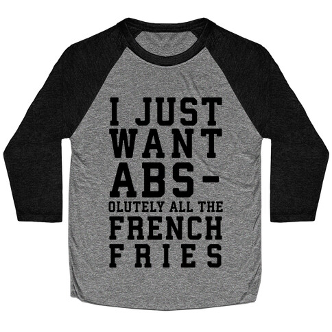 I Just Want Abs...olutely All the French Fries Baseball Tee