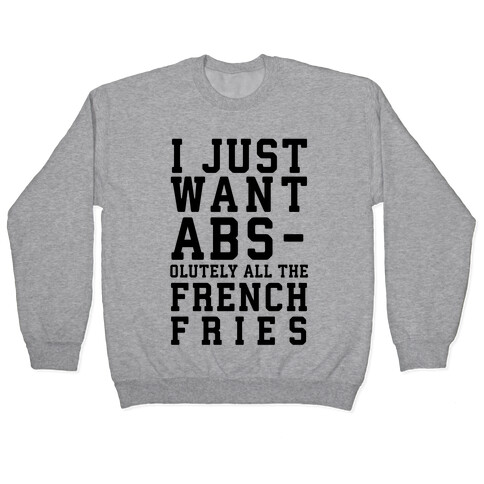 I Just Want Abs...olutely All the French Fries Pullover
