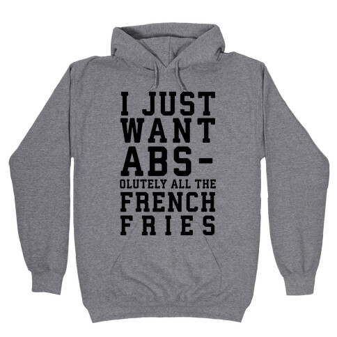 I Just Want Abs...olutely All the French Fries Hooded Sweatshirt