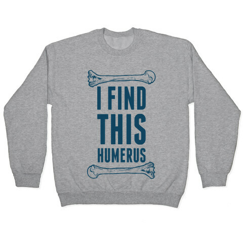 I Find This Humerus Pullover