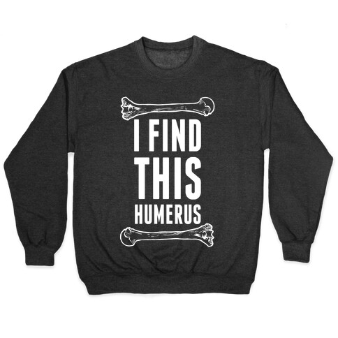 I Find This Humerus Pullover
