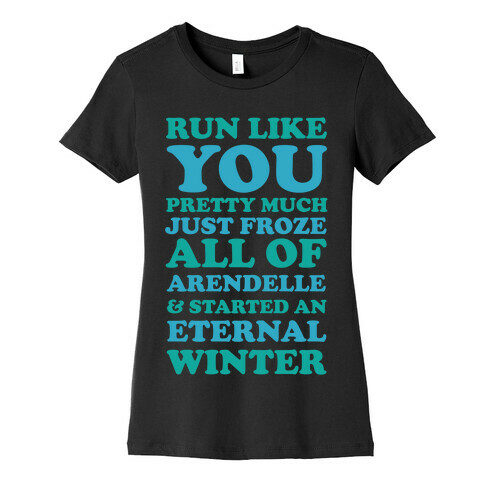 Run Like You Pretty Much Just Froze All of Arendelle Womens T-Shirt