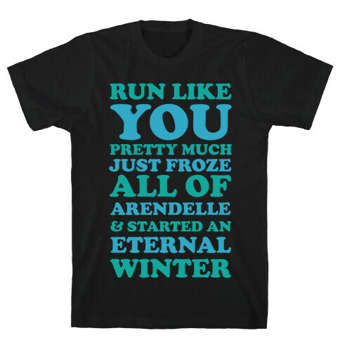 Run Like You Pretty Much Just Froze All of Arendelle T-Shirt
