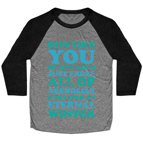 Run Like You Pretty Much Just Froze All of Arendelle Baseball Tee