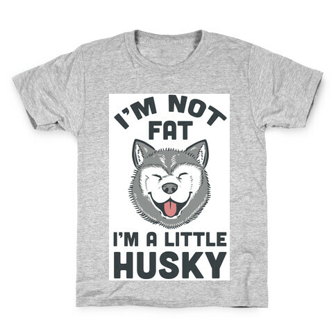 I'm Not Fat. I'm A Little Husky. Kids T-Shirt