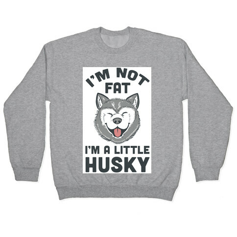 I'm Not Fat. I'm A Little Husky. Pullover