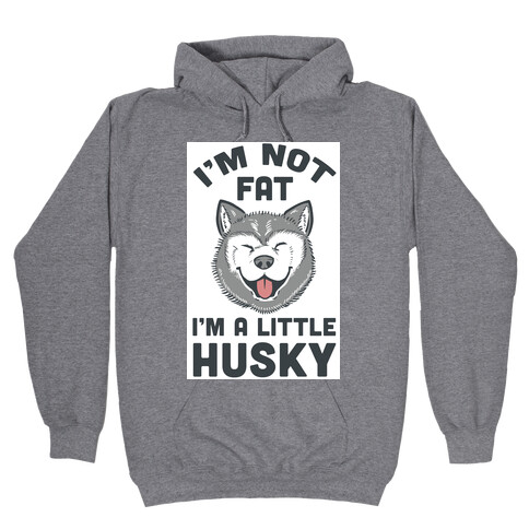 I'm Not Fat. I'm A Little Husky. Hooded Sweatshirt