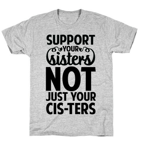Support your Sisters not just your Ci-sters. T-Shirt