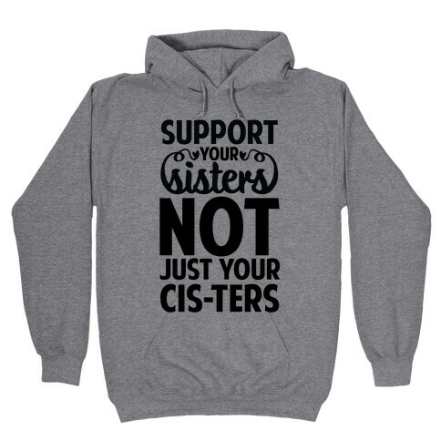 Support your Sisters not just your Ci-sters. Hooded Sweatshirt