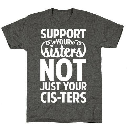 Support Your Sisters Not Just Your Ci-sters T-Shirt
