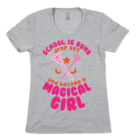 School is Dumb Drop Out and Become A Magical Girl Womens T-Shirt