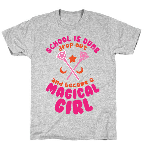 School is Dumb Drop Out and Become A Magical Girl T-Shirt