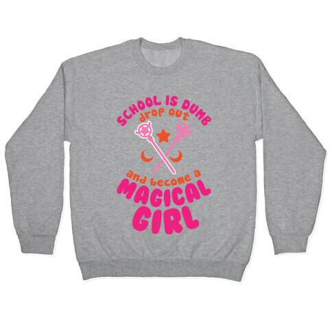 School is Dumb Drop Out and Become A Magical Girl Pullover