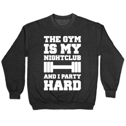 The Gym Is My Nightclub Pullover
