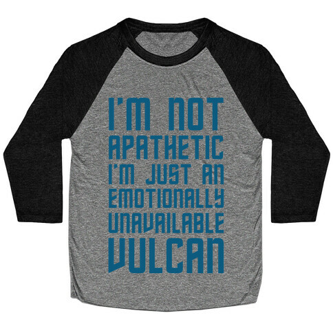 I'm Not Apathetic. I'm Just an emotionally Unavailable Vulcan Baseball Tee