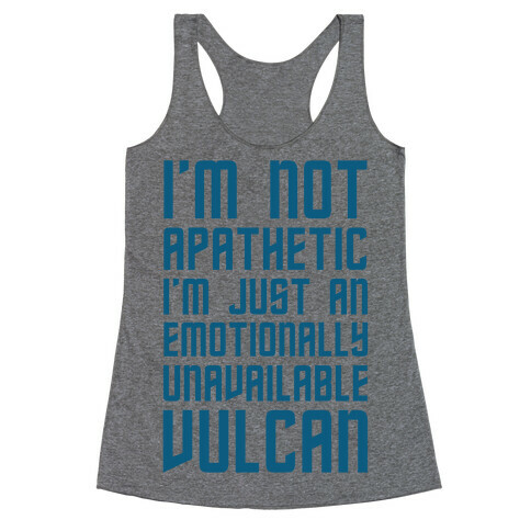 I'm Not Apathetic. I'm Just an emotionally Unavailable Vulcan Racerback Tank Top