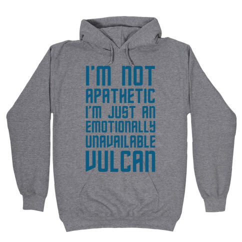 I'm Not Apathetic. I'm Just an emotionally Unavailable Vulcan Hooded Sweatshirt