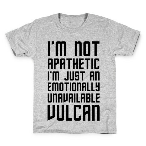 I'm Not Apathetic. I'm Just an emotionally Unavailable Vulcan Kids T-Shirt