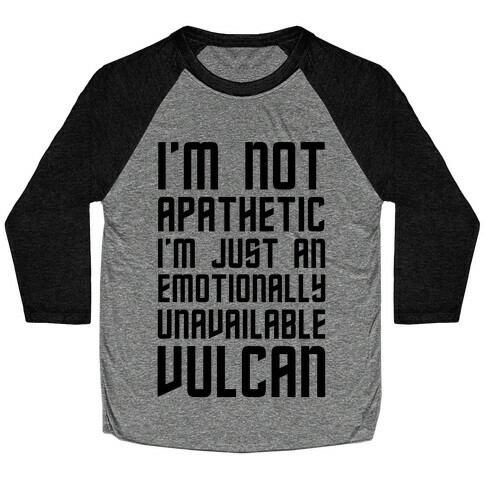 I'm Not Apathetic. I'm Just an emotionally Unavailable Vulcan Baseball Tee