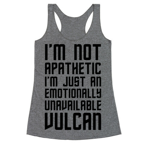 I'm Not Apathetic. I'm Just an emotionally Unavailable Vulcan Racerback Tank Top