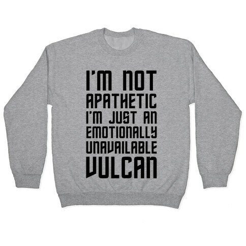 I'm Not Apathetic. I'm Just an emotionally Unavailable Vulcan Pullover
