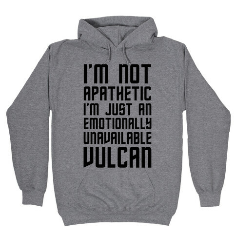 I'm Not Apathetic. I'm Just an emotionally Unavailable Vulcan Hooded Sweatshirt