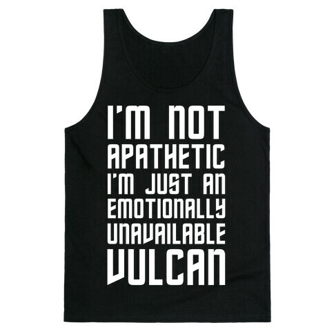 I'm Not Apathetic. I'm Just an emotionally Unavailable Vulcan Tank Top