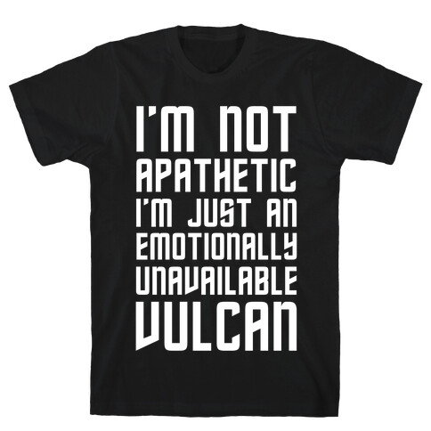 I'm Not Apathetic. I'm Just an emotionally Unavailable Vulcan T-Shirt