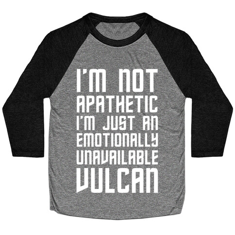 I'm Not Apathetic. I'm Just an emotionally Unavailable Vulcan Baseball Tee