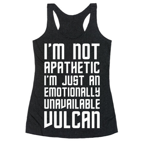 I'm Not Apathetic. I'm Just an emotionally Unavailable Vulcan Racerback Tank Top