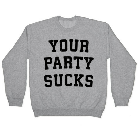 Your Party Sucks Pullover