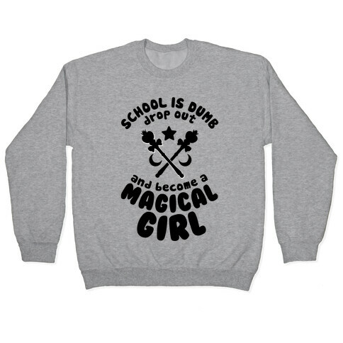 School is Dumb Drop Out and Become A Magical Girl Pullover