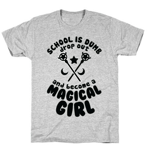 School is Dumb Drop Out and Become A Magical Girl T-Shirt